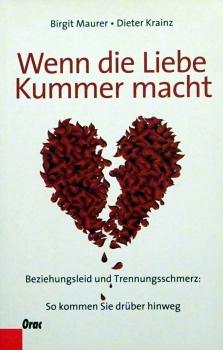 Wenn die Liebe Kummer macht - Beziehungsleid und Trennungsschmerz: So kommen Sie drüber hinweg von Dieter Krainz und Birgit Maurer